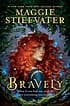 Bravely (Maggie Stiefvater, Hardcover, Grades 7