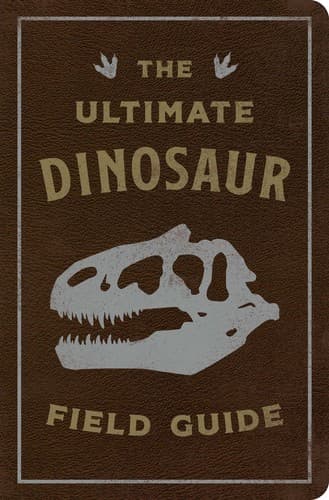 The Ultimate Dinosaur Field Guide: The