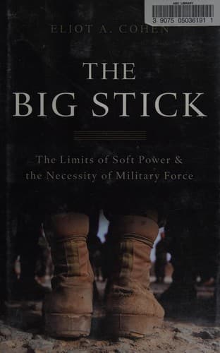 The Big Stick: The Limits of Soft Power and the