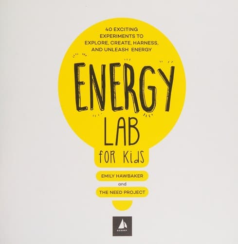 Energy Lab for Kids: 40 Exciting Experiments to