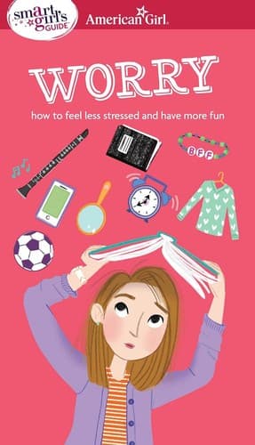 A Smart Girl's Guide: Worry: How to Feel Less