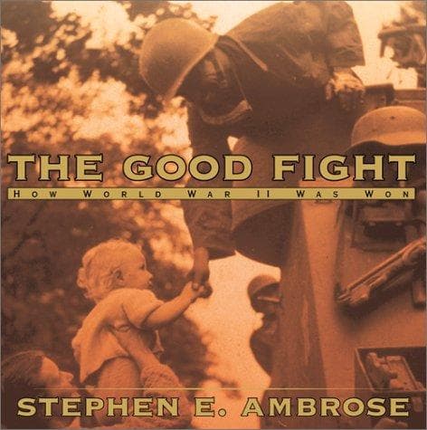 The Good Fight: How World War II Was Won (Stephen