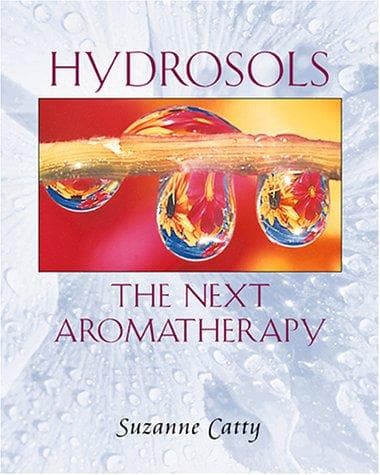 Hydrosols: The Next Aromatherapy (Suzanne Catty,