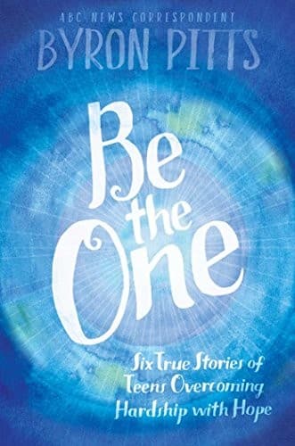 Be the One: Six True Stories of Teens Overcoming
