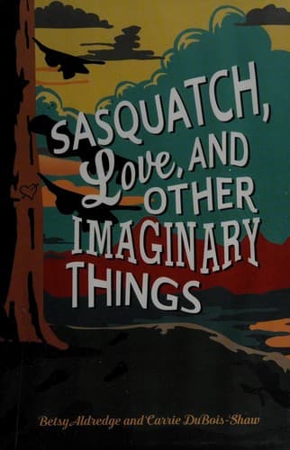 Sasquatch, Love, and Other Imaginary Things