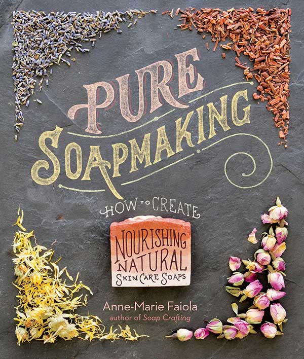 Pure Soapmaking: How To Create Nourishing Soaps