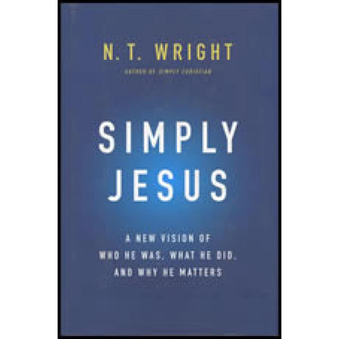 Simply Jesus: A New Vision of Who He Was, What ...
