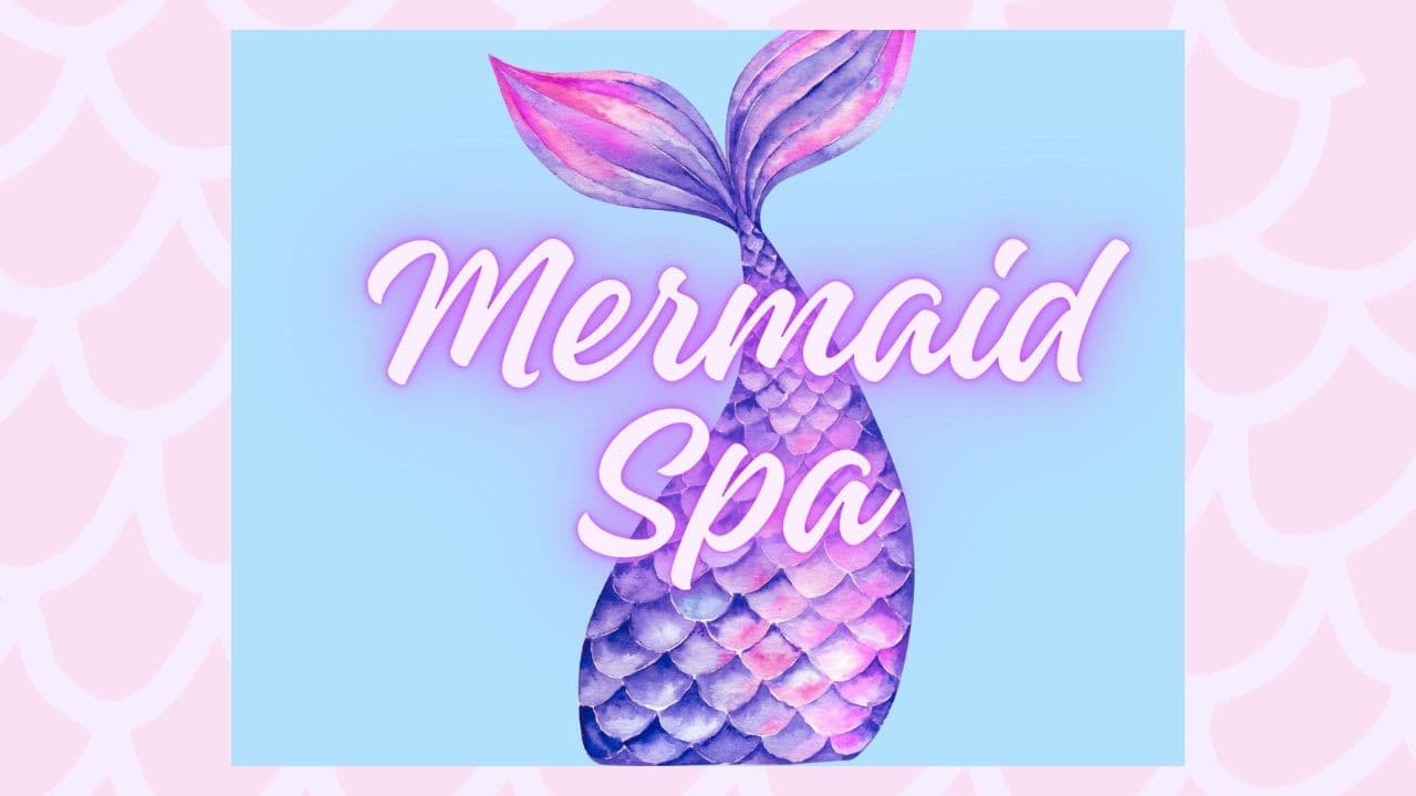 Life Skills Class - Mermaid Spa Day
